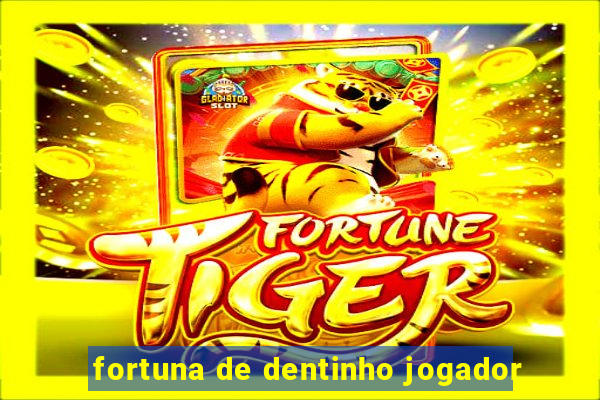 fortuna de dentinho jogador